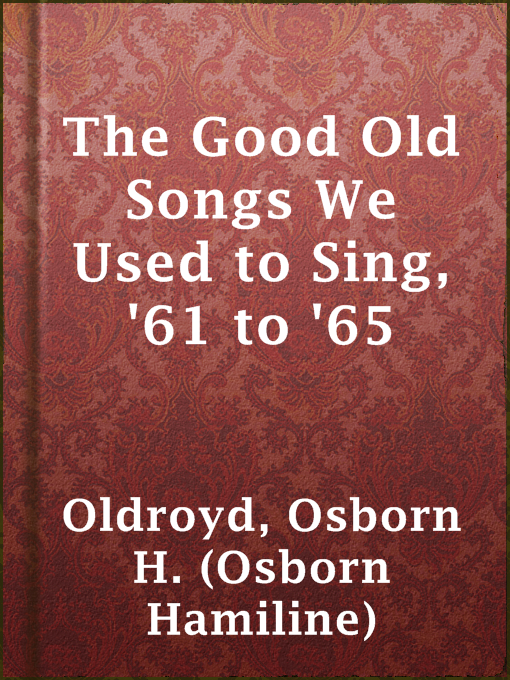Title details for The Good Old Songs We Used to Sing, '61 to '65 by Osborn H. (Osborn Hamiline) Oldroyd - Available